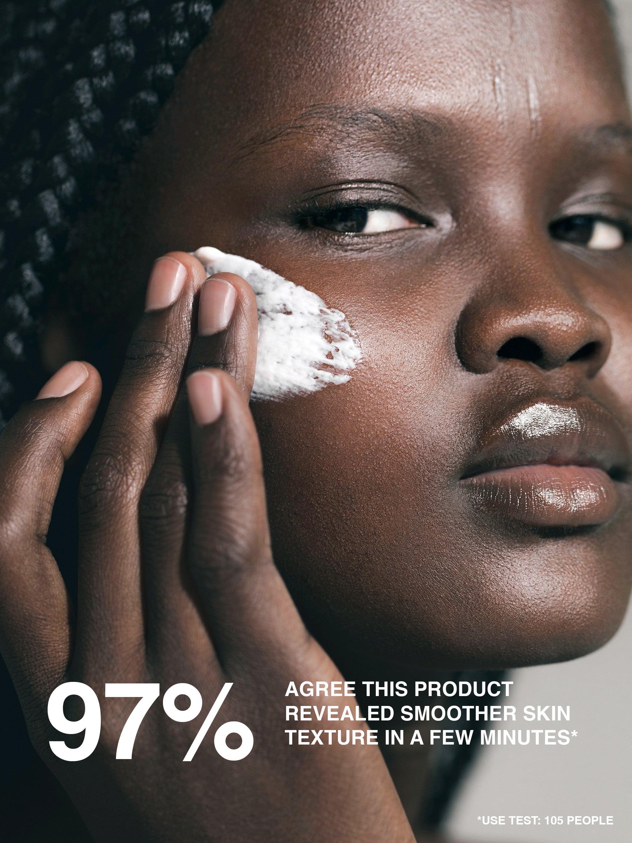 97% agree this product revealed smoother skin texture in a few minutes. 